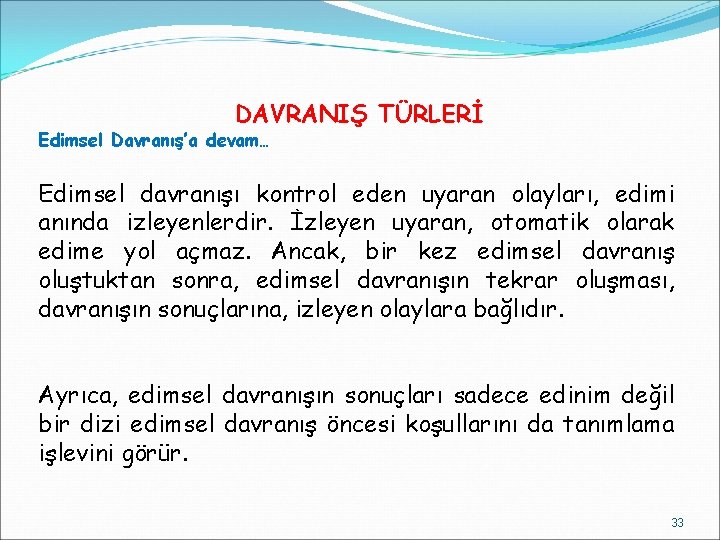 DAVRANIŞ TÜRLERİ Edimsel Davranış’a devam… Edimsel davranışı kontrol eden uyaran olayları, edimi anında izleyenlerdir.