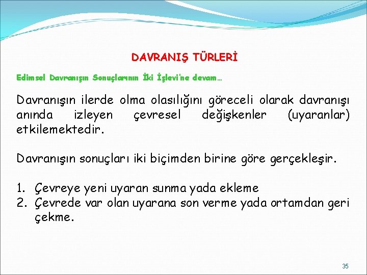 DAVRANIŞ TÜRLERİ Edimsel Davranışın Sonuçlarının İki İşlevi’ne devam… Davranışın ilerde olma olasılığını göreceli olarak