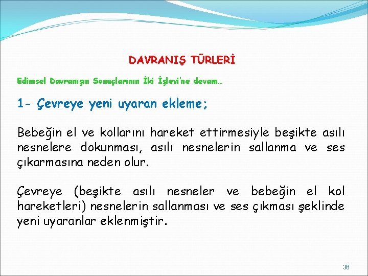 DAVRANIŞ TÜRLERİ Edimsel Davranışın Sonuçlarının İki İşlevi’ne devam… 1 - Çevreye yeni uyaran ekleme;