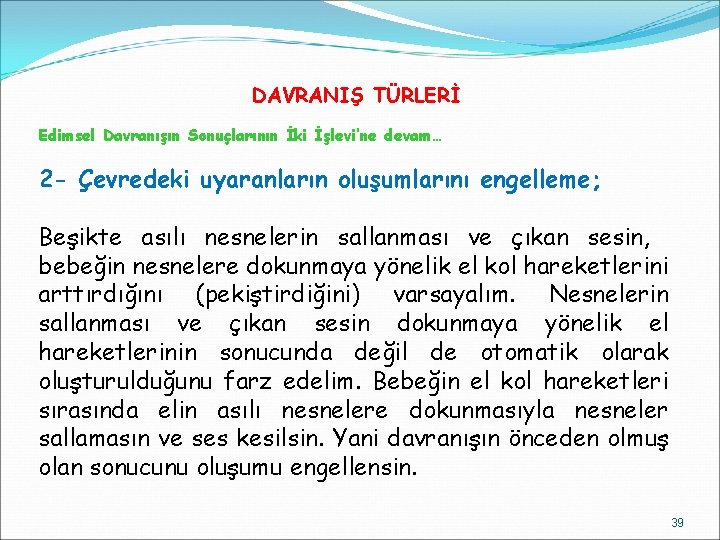 DAVRANIŞ TÜRLERİ Edimsel Davranışın Sonuçlarının İki İşlevi’ne devam… 2 - Çevredeki uyaranların oluşumlarını engelleme;