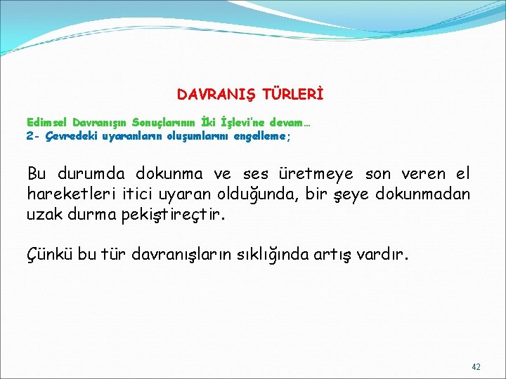 DAVRANIŞ TÜRLERİ Edimsel Davranışın Sonuçlarının İki İşlevi’ne devam… 2 - Çevredeki uyaranların oluşumlarını engelleme;