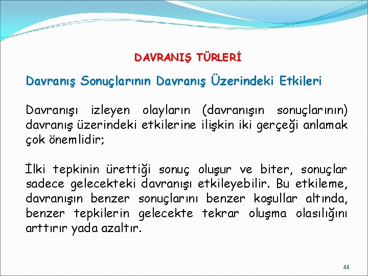 DAVRANIŞ TÜRLERİ Davranış Sonuçlarının Davranış Üzerindeki Etkileri Davranışı izleyen olayların (davranışın sonuçlarının) davranış üzerindeki