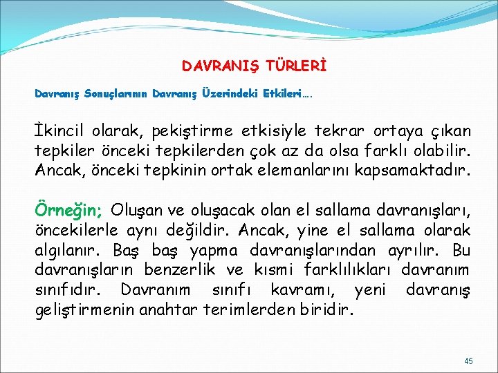 DAVRANIŞ TÜRLERİ Davranış Sonuçlarının Davranış Üzerindeki Etkileri…. İkincil olarak, pekiştirme etkisiyle tekrar ortaya çıkan