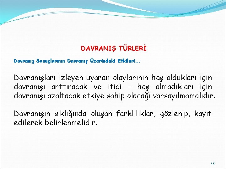 DAVRANIŞ TÜRLERİ Davranış Sonuçlarının Davranış Üzerindeki Etkileri…. Davranışları izleyen uyaran olaylarının hoş oldukları için