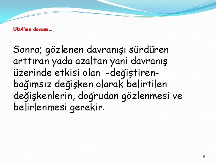 UDA’nın devamı…, Sonra; gözlenen davranışı sürdüren arttıran yada azaltan yani davranış üzerinde etkisi olan