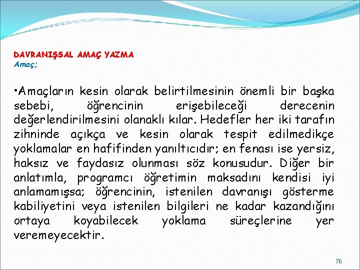 DAVRANIŞSAL AMAÇ YAZMA Amaç; • Amaçların kesin olarak belirtilmesinin önemli bir başka sebebi, öğrencinin