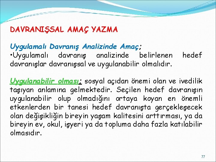 DAVRANIŞSAL AMAÇ YAZMA Uygulamalı Davranış Analizinde Amaç; • Uygulamalı davranış analizinde belirlenen davranışlar davranışsal