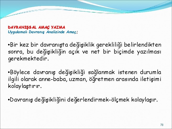 DAVRANIŞSAL AMAÇ YAZMA Uygulamalı Davranış Analizinde Amaç; • Bir kez bir davranışta değişiklik gerekliliği