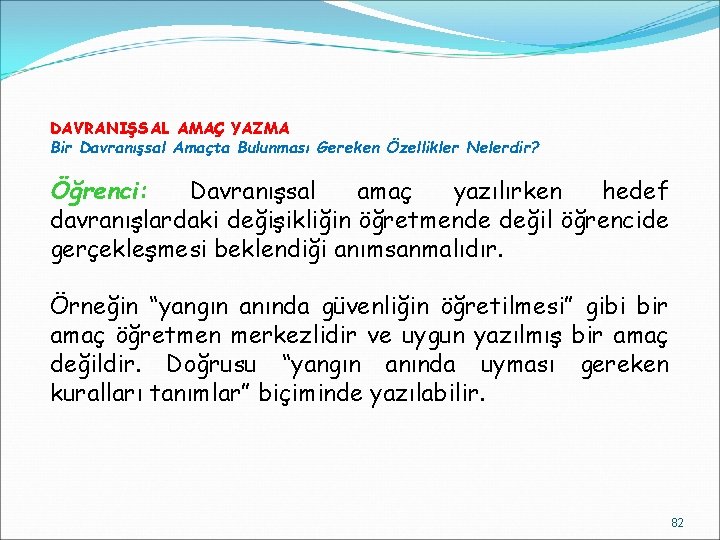 DAVRANIŞSAL AMAÇ YAZMA Bir Davranışsal Amaçta Bulunması Gereken Özellikler Nelerdir? Öğrenci: Davranışsal amaç yazılırken