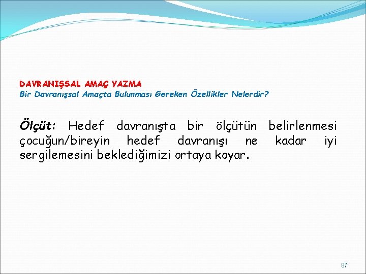DAVRANIŞSAL AMAÇ YAZMA Bir Davranışsal Amaçta Bulunması Gereken Özellikler Nelerdir? Ölçüt: Hedef davranışta bir