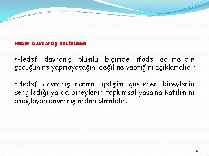 HEDEF DAVRANIŞ BELİRLEME • Hedef davranış olumlu biçimde ifade edilmelidir çocuğun ne yapmayacağını değil