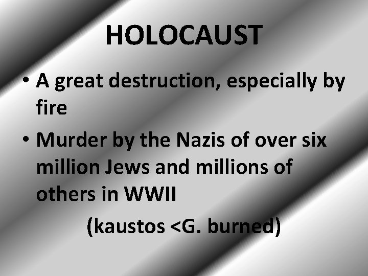 HOLOCAUST • A great destruction, especially by fire • Murder by the Nazis of