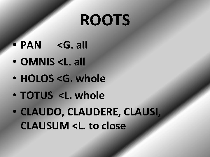 ROOTS • • • PAN <G. all OMNIS <L. all HOLOS <G. whole TOTUS