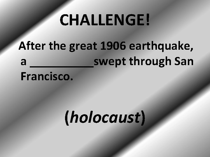 CHALLENGE! After the great 1906 earthquake, a _____swept through San Francisco. (holocaust) 