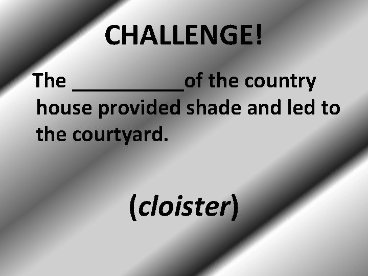 CHALLENGE! The _____of the country house provided shade and led to the courtyard. (cloister)