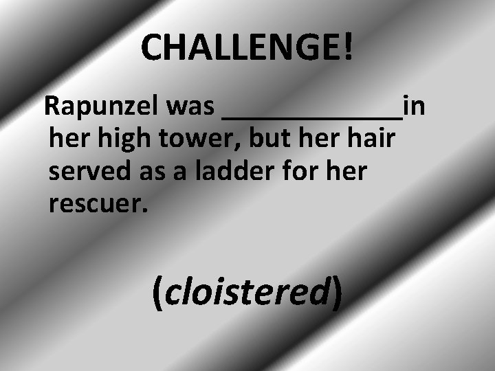 CHALLENGE! Rapunzel was ______in her high tower, but her hair served as a ladder