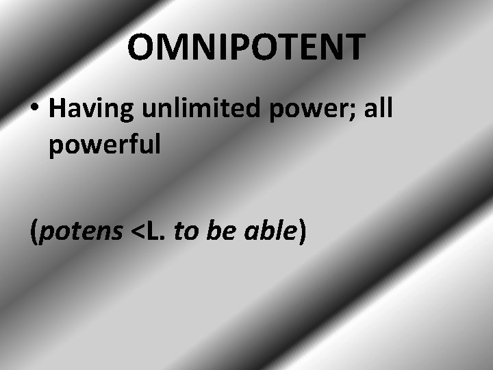OMNIPOTENT • Having unlimited power; all powerful (potens <L. to be able) 