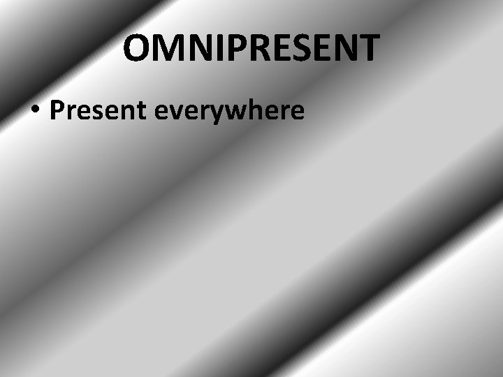 OMNIPRESENT • Present everywhere 