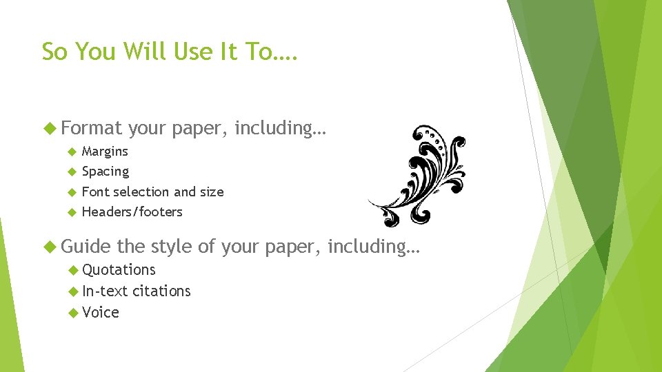 So You Will Use It To…. Format your paper, including… Margins Spacing Font selection