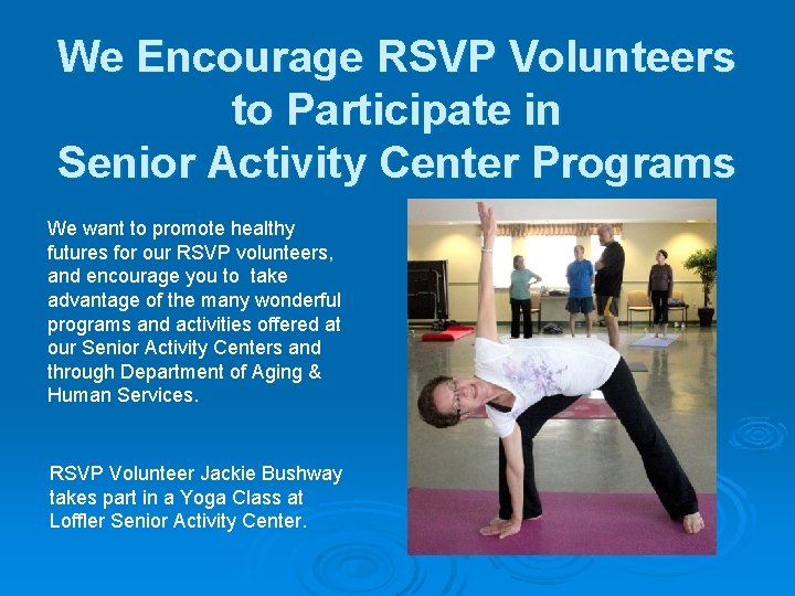 We Encourage RSVP Volunteers to Participate in Senior Activity Center Programs We want to We Encourage RSVP Volunteers to Participate in Senior Activity Center Programs We want to