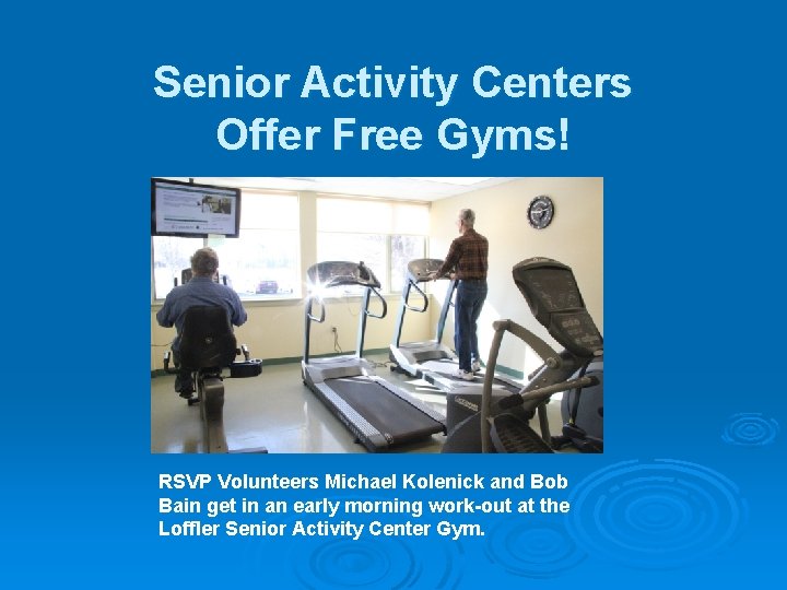 Senior Activity Centers Offer Free Gyms! RSVP Volunteers Michael Kolenick and Bob Bain get Senior Activity Centers Offer Free Gyms! RSVP Volunteers Michael Kolenick and Bob Bain get