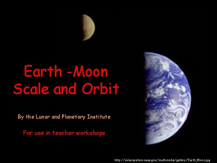 Earth -Moon Scale and Orbit By the Lunar and Planetary Institute For use in