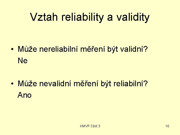 Vztah reliability a validity • Může nereliabilní měření být validní? Ne • Může nevalidní