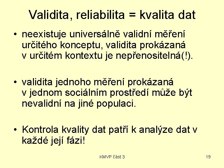 Validita, reliabilita = kvalita dat • neexistuje universálně validní měření určitého konceptu, validita prokázaná