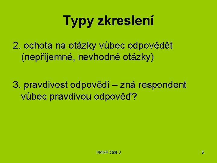 Typy zkreslení 2. ochota na otázky vůbec odpovědět (nepříjemné, nevhodné otázky) 3. pravdivost odpovědi