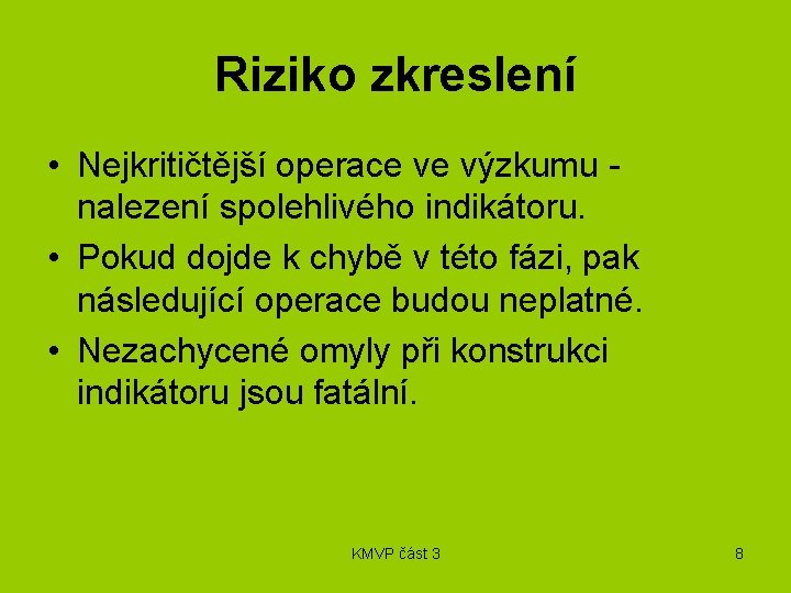 Riziko zkreslení • Nejkritičtější operace ve výzkumu - nalezení spolehlivého indikátoru. • Pokud dojde