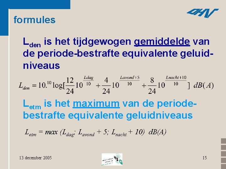formules Lden is het tijdgewogen gemiddelde van de periode-bestrafte equivalente geluidniveaus Letm is het