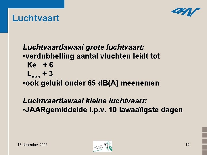 Luchtvaartlawaai grote luchtvaart: • verdubbelling aantal vluchten leidt tot Ke + 6 Lden +