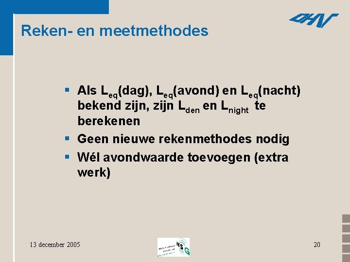 Reken- en meetmethodes § Als Leq(dag), Leq(avond) en Leq(nacht) bekend zijn, zijn Lden en