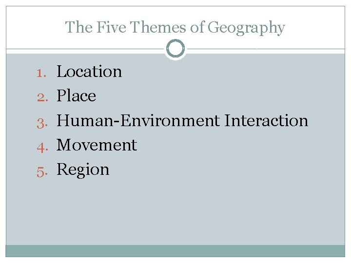 The Five Themes of Geography 1. Location 2. Place 3. Human-Environment Interaction 4. Movement