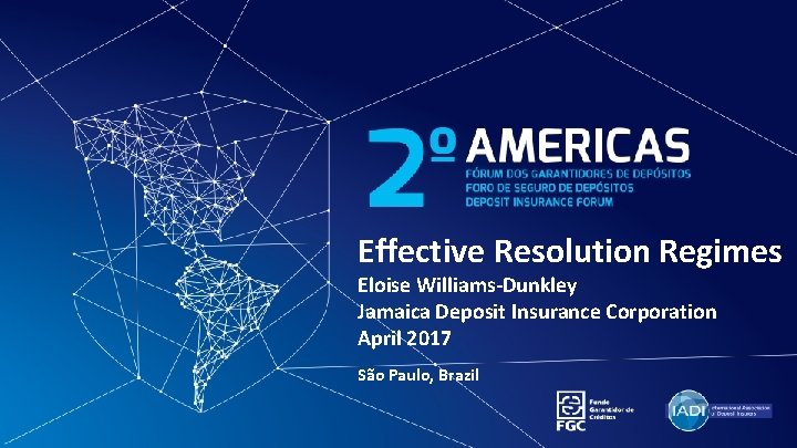 Effective Resolution Regimes Eloise Williams-Dunkley Jamaica Deposit Insurance Corporation April 2017 São Paulo, Brazil