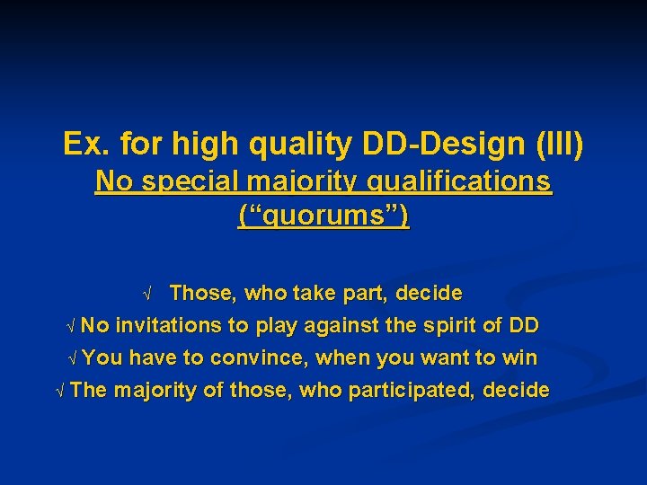 Ex. for high quality DD-Design (III) No special majority qualifications (“quorums”) Ö Those, who