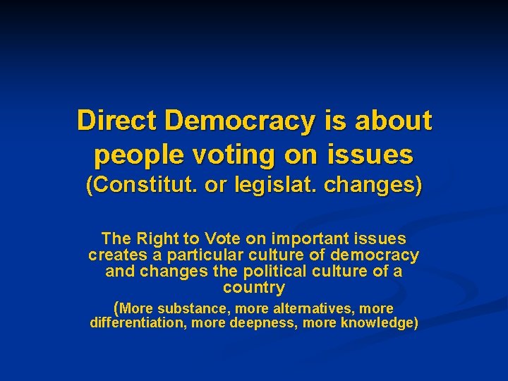  Direct Democracy is about people voting on issues (Constitut. or legislat. changes) The