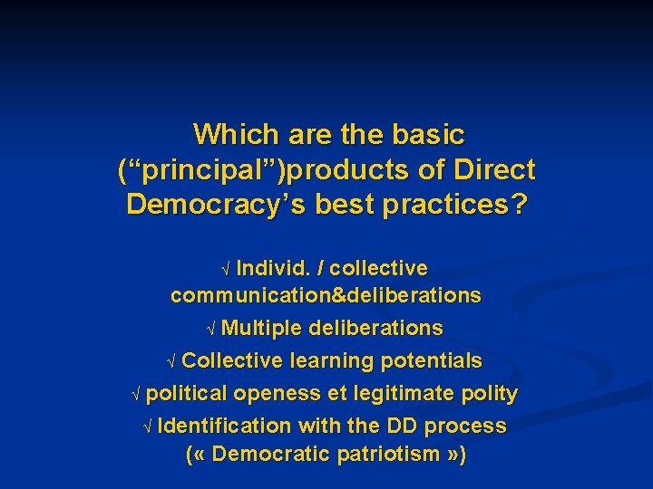  Which are the basic (“principal”)products of Direct Democracy’s best practices? Ö Individ. /
