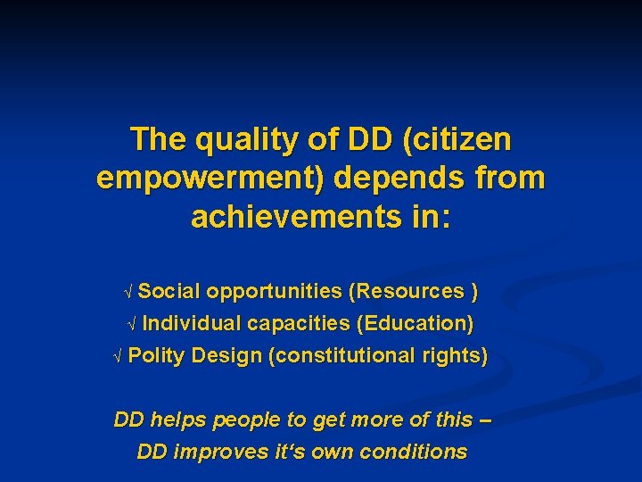 The quality of DD (citizen empowerment) depends from achievements in: Ö Social opportunities (Resources