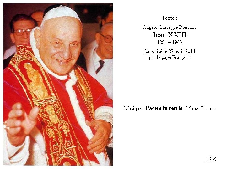 Texte : Angelo Giuseppe Roncalli Jean XXIII 1881 – 1963 Canonisé le 27 avril