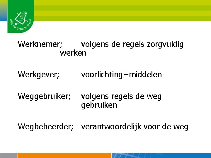 Werknemer; volgens de regels zorgvuldig werken Werkgever; voorlichting+middelen Weggebruiker; volgens regels de weg gebruiken