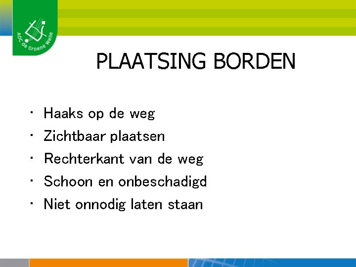 PLAATSING BORDEN • • • Haaks op de weg Zichtbaar plaatsen Rechterkant van de