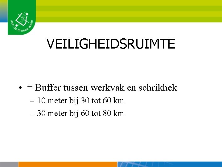 VEILIGHEIDSRUIMTE • = Buffer tussen werkvak en schrikhek – 10 meter bij 30 tot