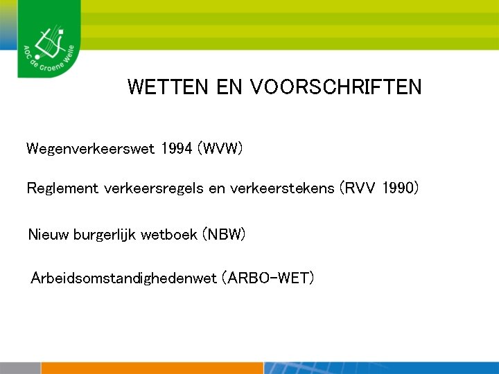 WETTEN EN VOORSCHRIFTEN Wegenverkeerswet 1994 (WVW) Reglement verkeersregels en verkeerstekens (RVV 1990) Nieuw burgerlijk