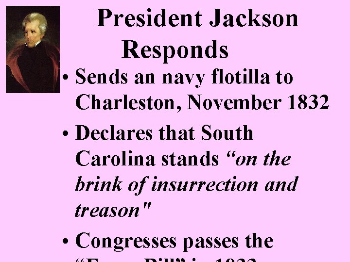 President Jackson Responds • Sends an navy flotilla to Charleston, November 1832 • Declares