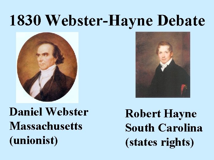 1830 Webster-Hayne Debate Daniel Webster Massachusetts (unionist) Robert Hayne South Carolina (states rights) 