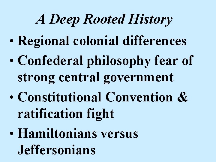 A Deep Rooted History • Regional colonial differences • Confederal philosophy fear of strong