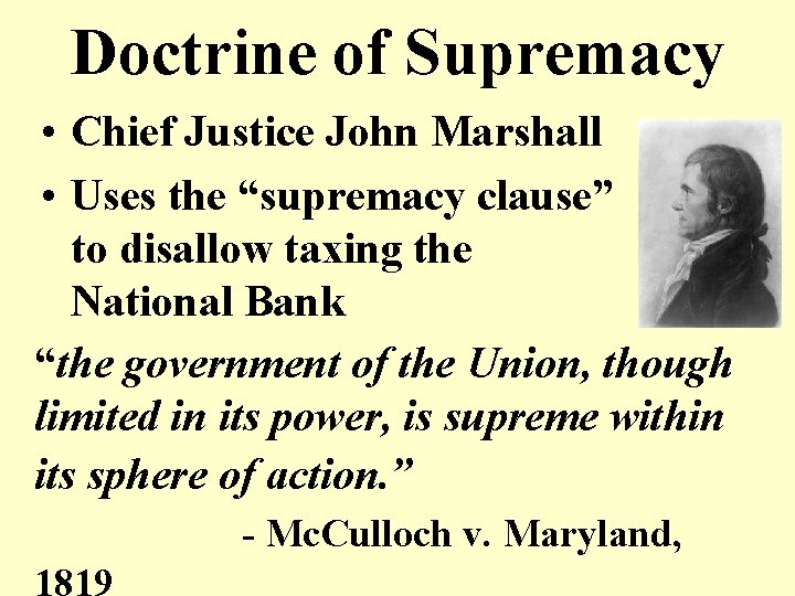 Doctrine of Supremacy • Chief Justice John Marshall • Uses the “supremacy clause” to