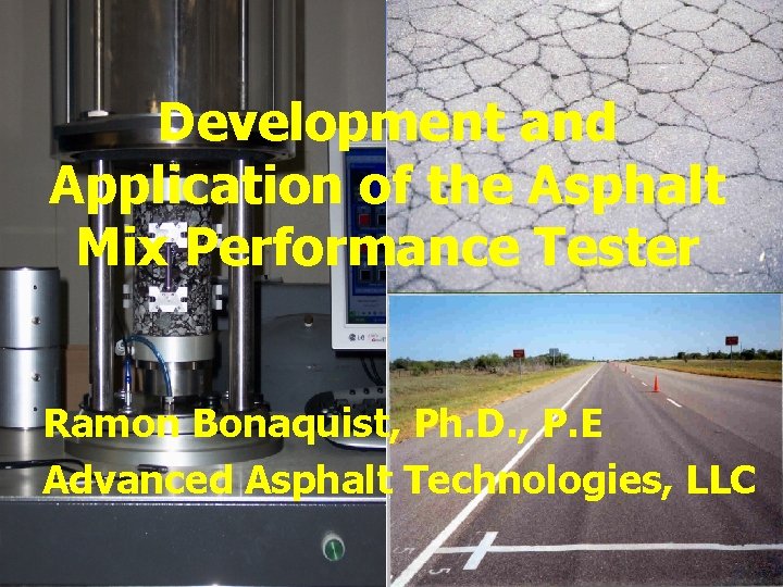 Development and Application of the Asphalt Mix Performance Tester Ramon Bonaquist, Ph. D. ,
