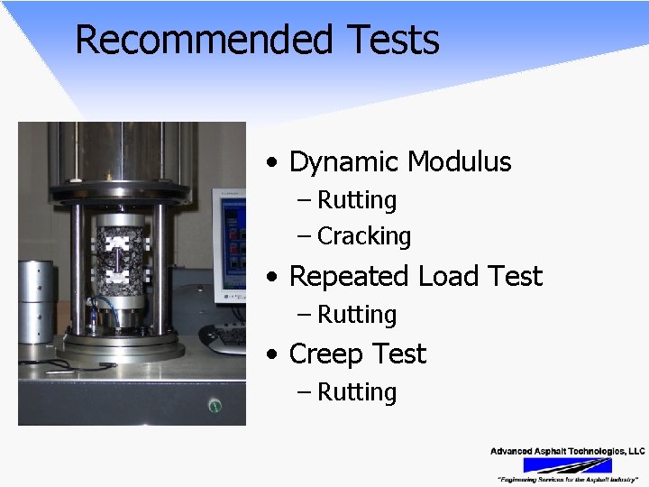 Recommended Tests • Dynamic Modulus – Rutting – Cracking • Repeated Load Test –